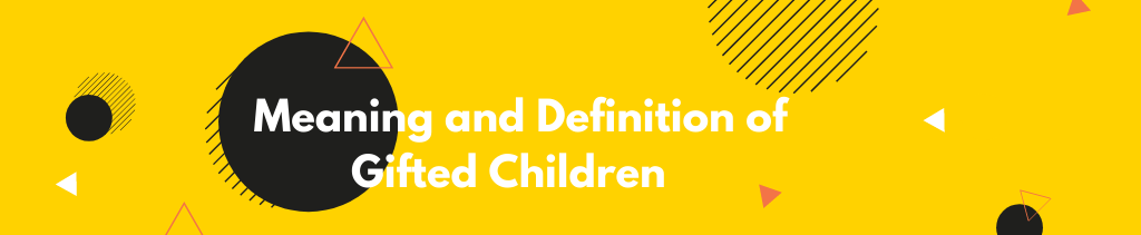 Meaning and Definition of Gifted Children