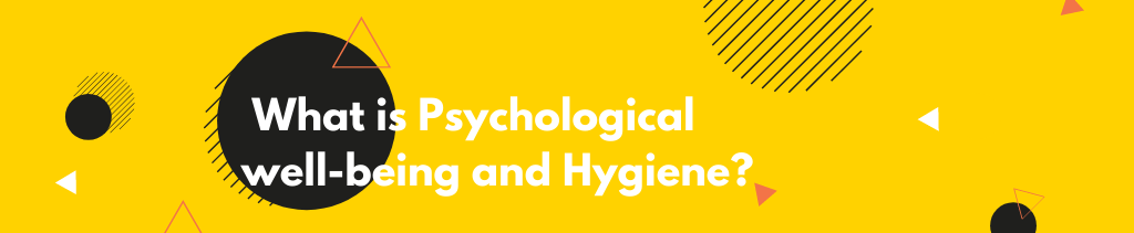 What is Psychological well being and Hygiene